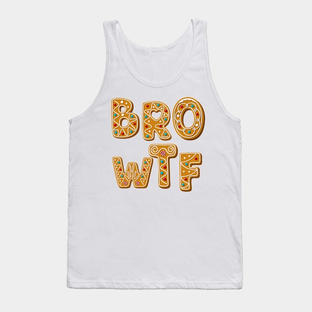 BRO WTF Funny Gingerbread Tank Top by stressless